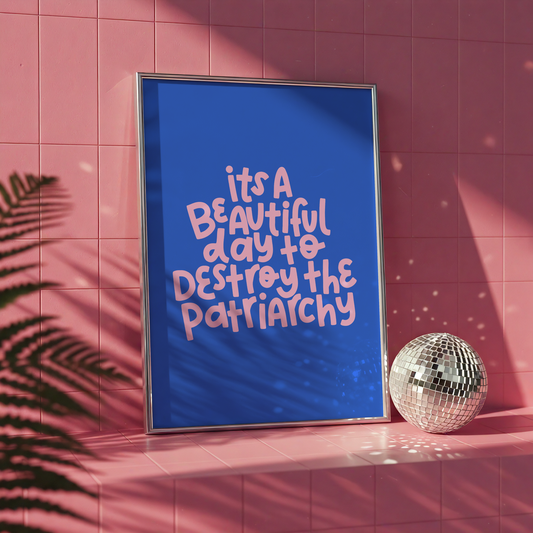 It's A Beautiful Day To Destroy The Patriarchy Unframed Art Print