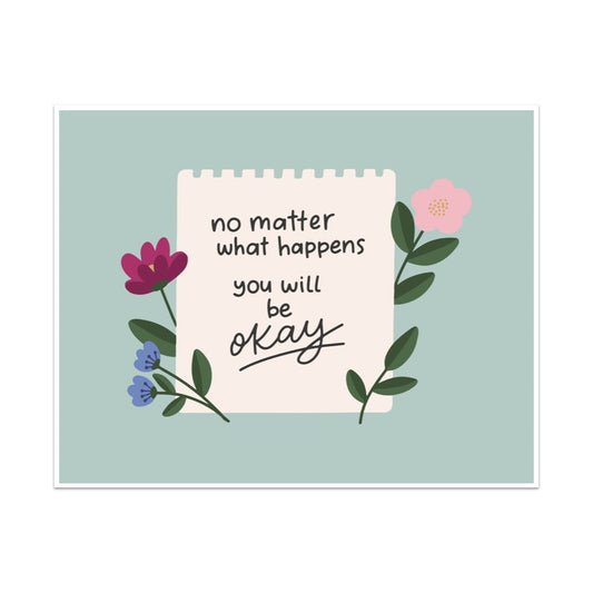 No Matter What Happens You Will Be Okay Unframed Art Print