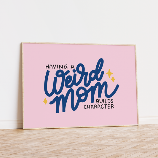 Having A Weird Mom Builds Character Unframed Art Print