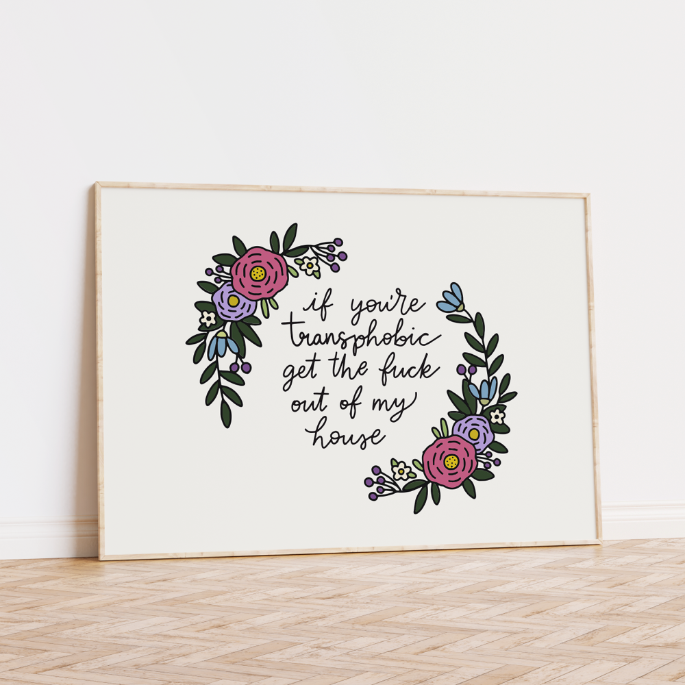 If You're Transphobic Get The Fuck Out Of My House Unframed Art Print