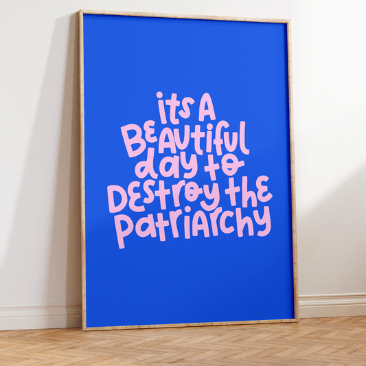 It's A Beautiful Day To Destroy The Patriarchy Unframed Art Print
