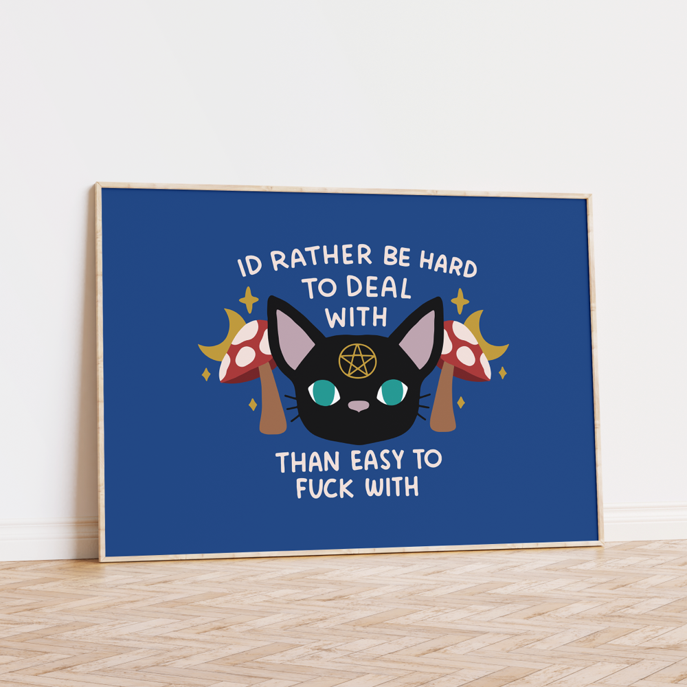 I'd Rather be Hard to Deal With Than Easy to Fuck With Unframed Art Print