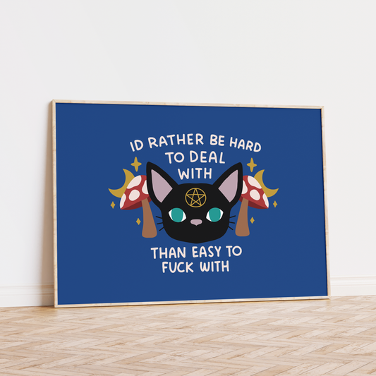 I'd Rather be Hard to Deal With Than Easy to Fuck With Unframed Art Print