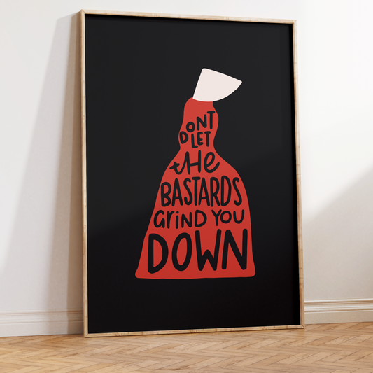 Don't Let The Bastards Grind You Down Unframed Art Print