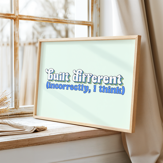 Built Differently, Incorrectly I Think Unframed Art Print