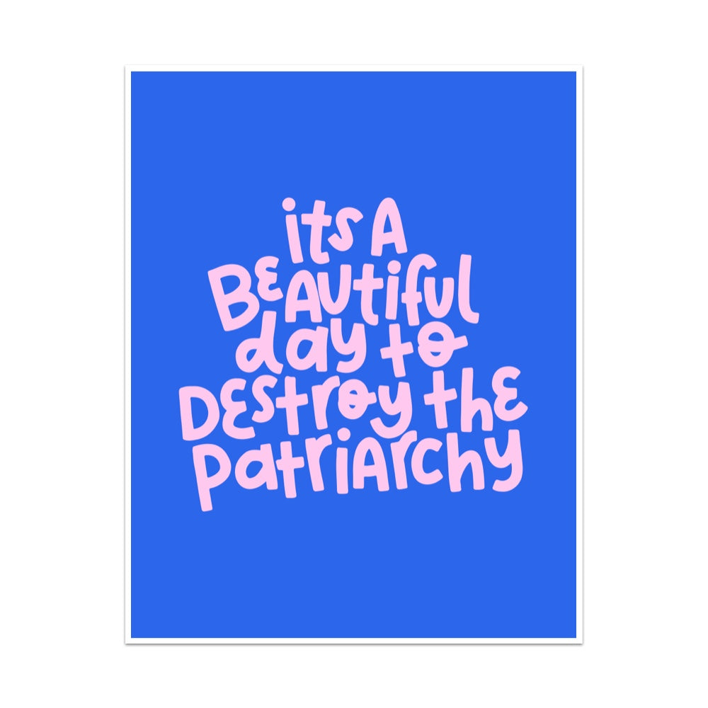 It's A Beautiful Day To Destroy The Patriarchy Unframed Art Print
