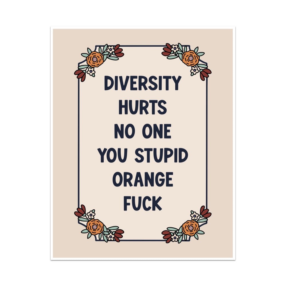 Diversity Hurts No One You Stupid Orange Fuck Unframed Art Print