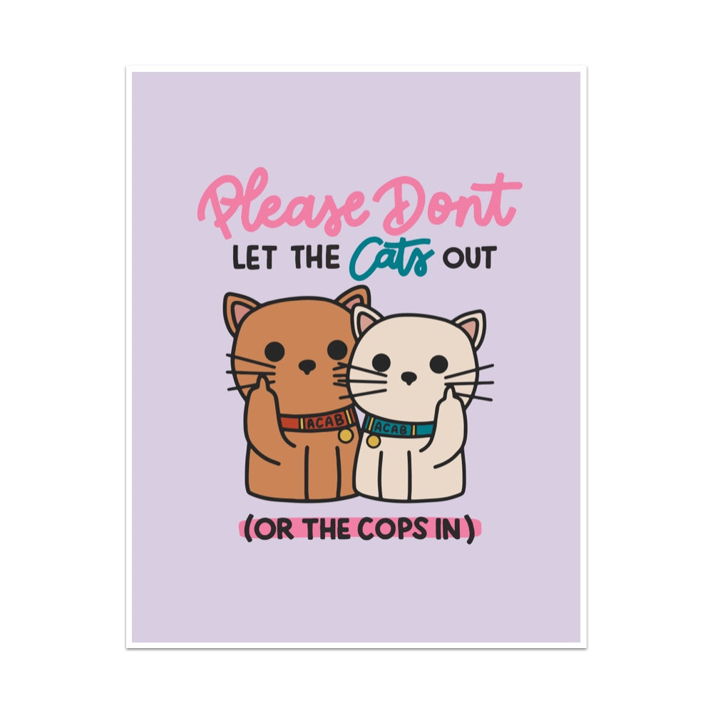 Please Don't Let the Cats Out or the Cops in Unframed Art Print