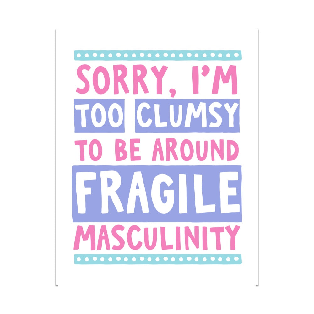 Sorry I'm Too Clumsy To Be Around Fragile Masculinity Unframed Art Print