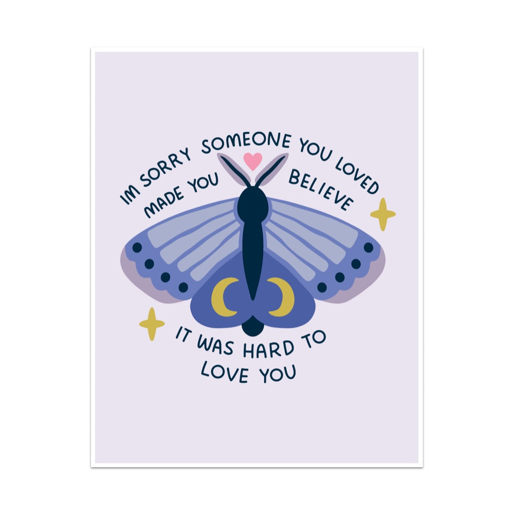 I'm Sorry Someone Made You Believe It Was Hard To Love You Unframed Art Print