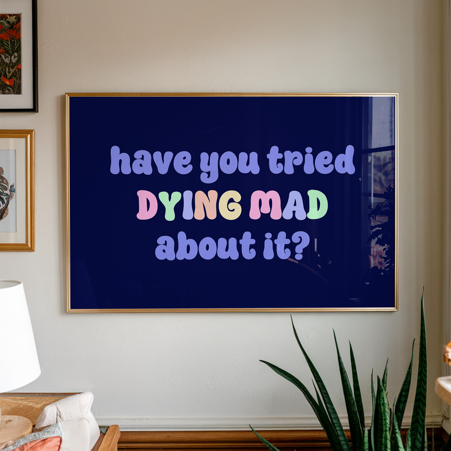 Have You Tried Dying Mad About It Unframed Art Print