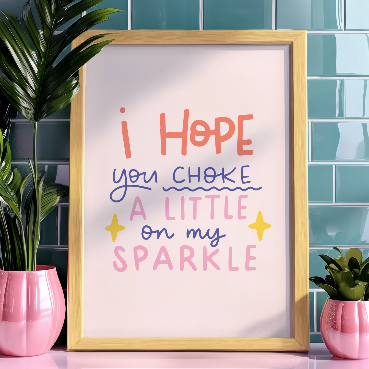 I Hope You Choke A Little On My Sparkle Unframed Art Print