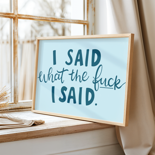 I Said What The Fuck I Said Unframed Art Print