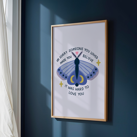 I'm Sorry Someone Made You Believe It Was Hard To Love You Unframed Art Print