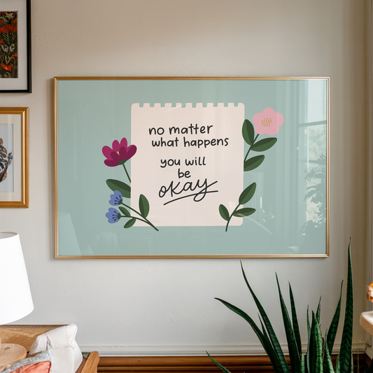 No Matter What Happens You Will Be Okay Unframed Art Print