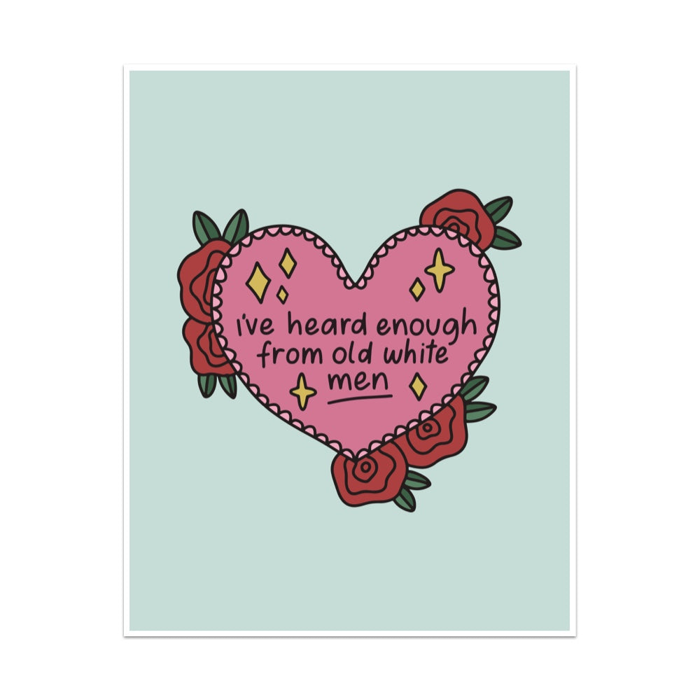I've Heard Enough From Old White Men Unframed Art Print