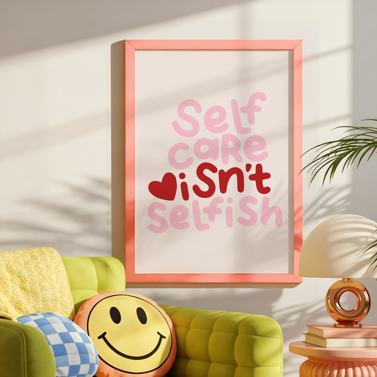 Self Care Isn't Selfish Unframed Art Print