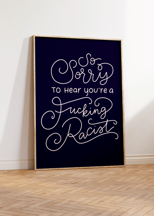 So Sorry to Hear You're a Fucking Racist Unframed Art Print