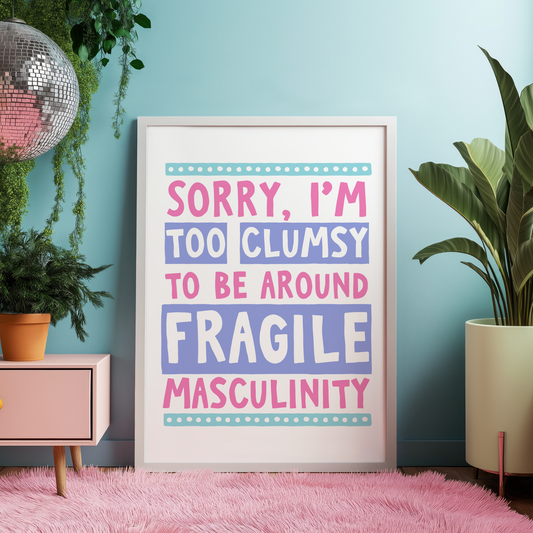 Sorry I'm Too Clumsy To Be Around Fragile Masculinity Unframed Art Print